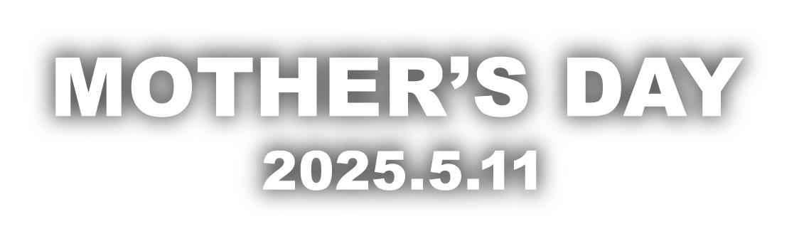 MOTHER’S DAY 2025.5.11