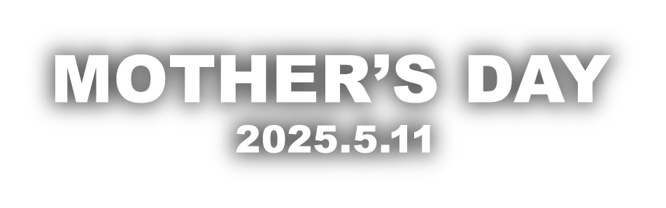 MOTHER’S DAY 2025.5.11